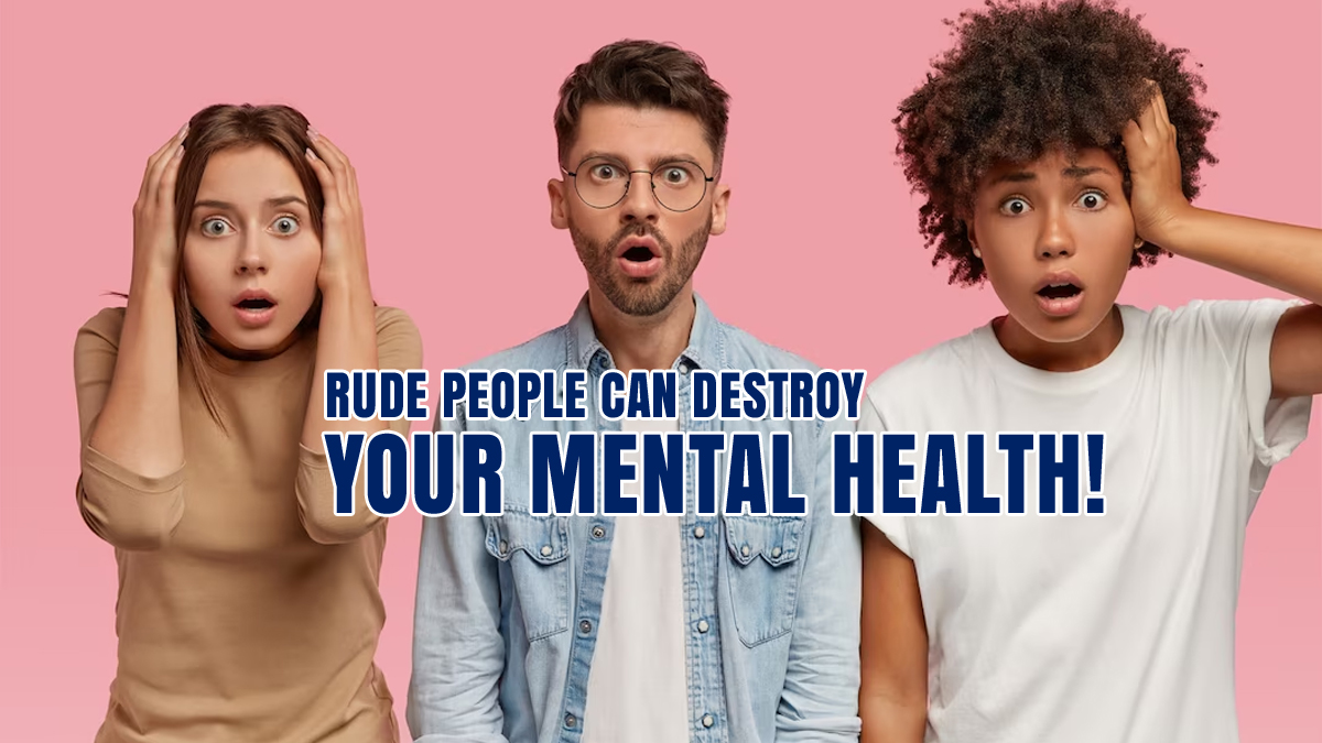 Rude people can destroy your mental health! Here are 5 smart ways to answer