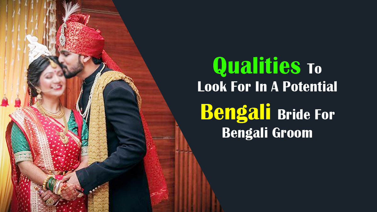 Qualities To Look For In A Potential Bengali Bride For Bengali Groom