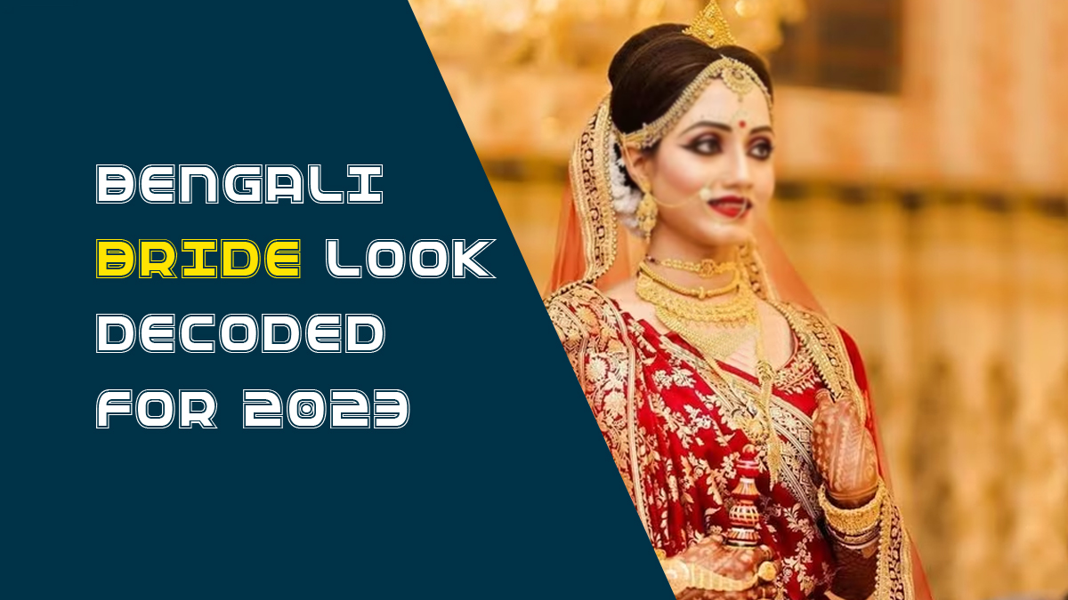 The Bengali Bride Look Decoded For 2023