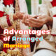 Advantages of Arranged Marriage – Best Points to Change Your Mind!